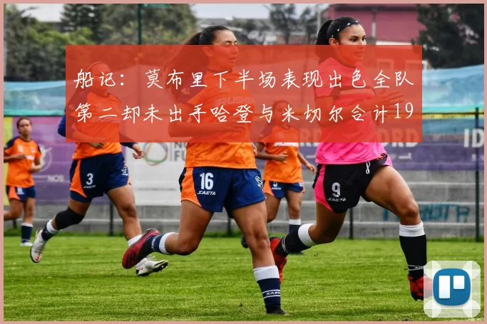 船记：莫布里下半场表现出色全队第二却未出手哈登与米切尔合计19次出手分析