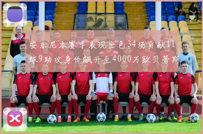 安东尼本赛季表现出色34场贡献11球9助攻身价飙升至4000万欧贝蒂斯最高